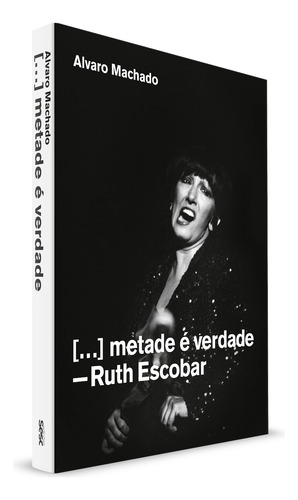 Metade é verdade: Ruth Escobar, de Machado, Álvaro. Editorial Edições Sesc São Paulo, capa mole em português, 2020