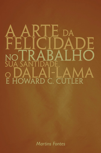 A arte da felicidade no trabalho, de Dalai Lama. Editora Wmf Martins Fontes Ltda, capa mole em português, 2004