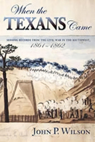 When The Texans Came, De John P. Wilson. Editorial University New Mexico Press, Tapa Dura En Inglés