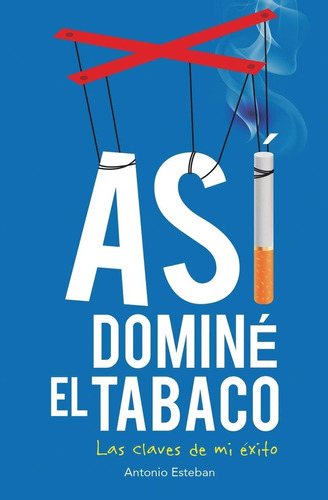 Libro: Así Dominé El Tabaco: Las Claves De Mi Éxito 