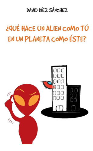 Libro: ¿qué Hace Un Alien Como Tú En Un Planeta Como Éste? (