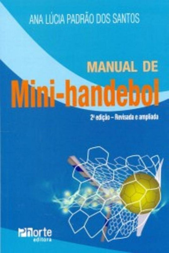 Manual De Mini Handebol - Phorte, De Ana Lucia Padrao Dos Santos. Editora Phorte Editora Ltda, Capa Mole, Edição 2 Em Português