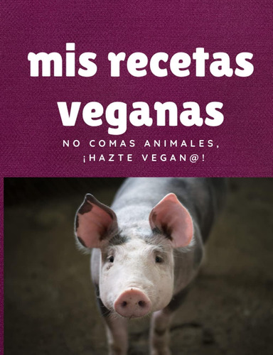 Libro: Mis Recetas Veganas No Comas Animales, ¡hazte Cuadern