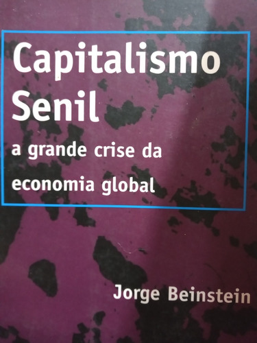 Capitalismo Senil A Grande Crise Da Economia Global Jorge Be