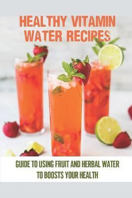 Libro Healthy Vitamin Water Recipes : Guide To Using Frui...