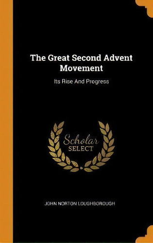 The Great Second Advent Movement : Its Rise And Progress, De John Norton Loughborough. Editorial Franklin Classics Trade Press En Inglés