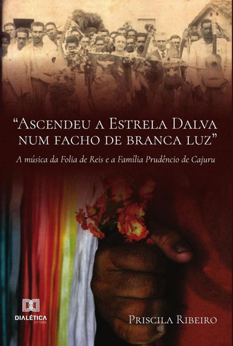 Ascendeu A Estrela Dalva Num Facho De Branca Luz A Música Da Folia De Reis E A Família Prudêncio De Cajuru, De Priscila Maria Ribeiro Buzzi. Editorial Dialética, Tapa Blanda En Portugués, 2021