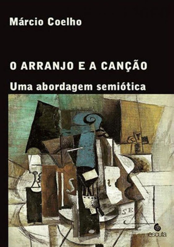 O Arranjo E A Canção: Uma Abordagem Semiótica, De Coelho, Marcio. Editora Escuta, Capa Mole Em Português