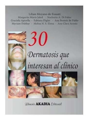 30 DERMATOSIS QUE INTERESAN AL CLÍNICO, de Fossati. Editorial Akadia en español