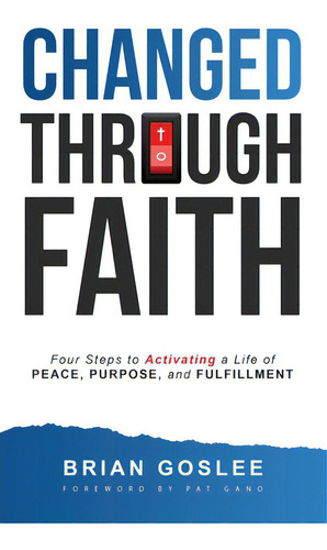 Changed Through Faith: Four Steps To Activating A Life Of Peace, Purpose, And Fulfillment, De Goslee, Brian. Editorial Ambassador Pr Llc, Tapa Dura En Inglés