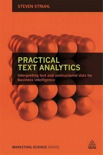 Practical Text Analytics : Interpreting Text And Unstructured Data For Business Intelligence, De Dr Steven Struhl. Editorial Kogan Page Ltd, Tapa Blanda En Inglés