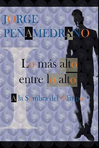 Lo mas alto entre lo alto, de Jorge Peñamedrano Carcedo., vol. N/A. Editorial CreateSpace Independent Publishing Platform, tapa blanda en español, 2017