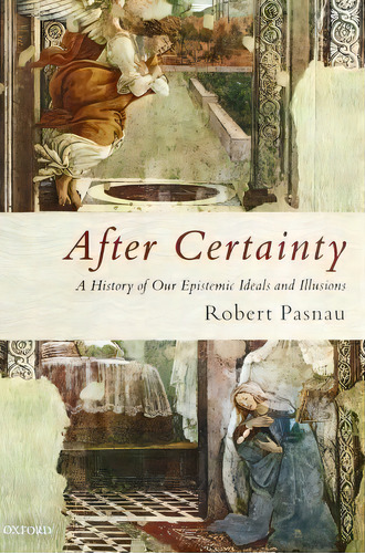 After Certainty : A History Of Our Epistemic Ideals And Illusions, De Robert Pasnau. Editorial Oxford University Press, Tapa Blanda En Inglés