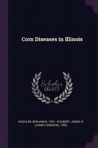 Corn Diseases In Illinois, De Benjamin Koehler. Editorial Palala Press, Tapa Blanda En Inglés