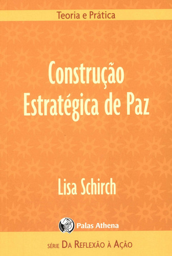 Construção Estratégica de Paz: Teoria e prática, de Schirch, Lisa. Série Da reflexão a Ação Editora Associação Palas Athena do Brasil, capa mole em português, 2019