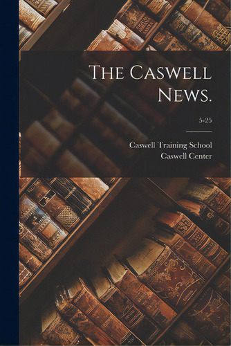 The Caswell News.; 5-25, De Caswell Training School (kinston, N. C.. Editorial Hassell Street Pr, Tapa Blanda En Inglés