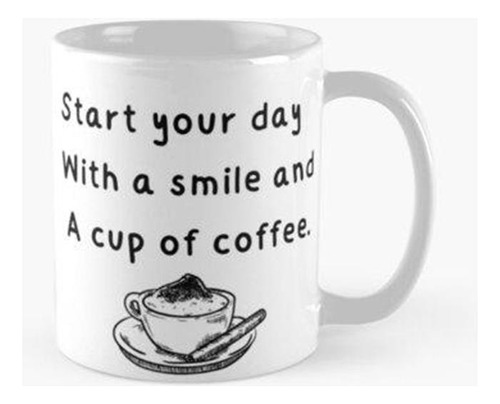 Taza Comienza Tu Día Con Una Sonrisa Y Una Taza De Café. Cal