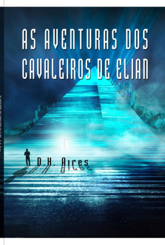 As Aventuras Dos Cavaleiros De Elian, De D.h.aires. Série Não Aplicável, Vol. 1. Editora Clube De Autores, Capa Mole, Edição 2 Em Português, 2023