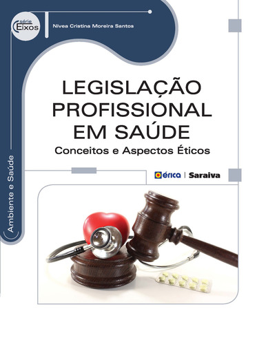 Legislação profissional em saúde: Conceitos e aspectos éticos, de Santos, Nivea Cristina Moreira. Série Eixos: Ambiente e saúde Editorial Editora Érica - Sob Demanda, capa mole em português, 2018