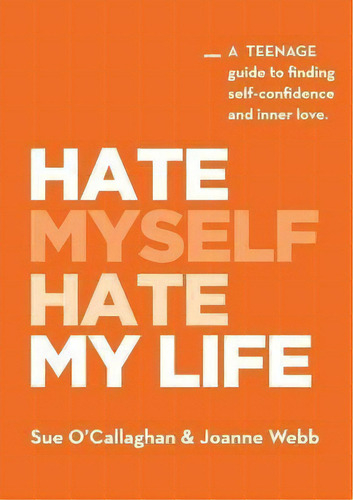 Hate Myself Hate My Life : A Teenage Guide To Finding Self-confidence And Inner Love., De Sue O'callaghan. Editorial Impact-mental Health, Tapa Blanda En Inglés