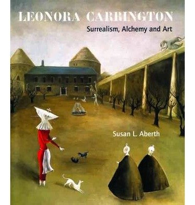 Leonora Carrington : Surrealism, Alchemy And Art - Susan ...