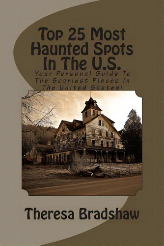 Top 25 Most Haunted Spots In The U.s.: Your Personal Guide To The Scariest Places In The United S..., De Bradshaw, Theresa. Editorial Createspace, Tapa Blanda En Inglés