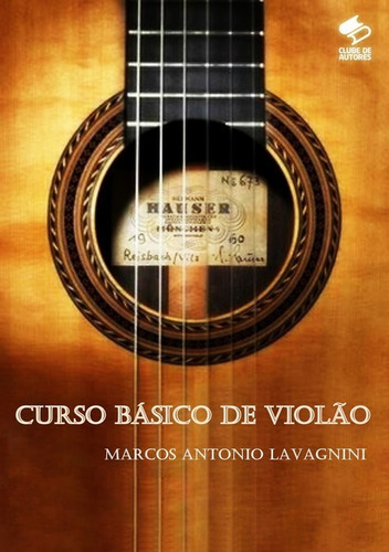 Curso Básico De Violão: Sem Mestre, De Marcos Antonio Lavagnini. Série Não Aplicável, Vol. 1. Editora Clube De Autores, Capa Mole, Edição 1 Em Português, 2014