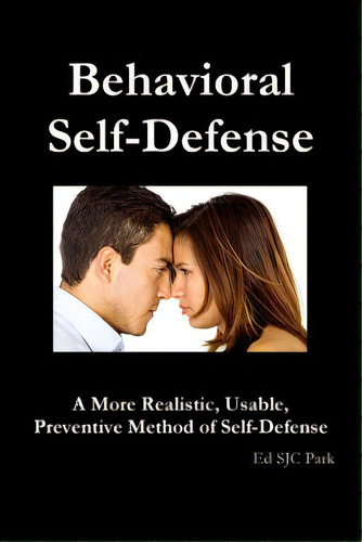 Behavioral Self-defense: A More Realistic, Usable, Preventive Method Of Self-defense, De Park, Ed Sjc. Editorial Lulu Pr, Tapa Blanda En Inglés