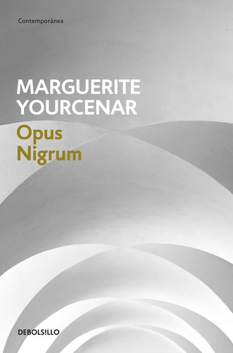 Opus Nigrum, de Yourcenar, Marguerite. Serie Contemporánea Editorial Debolsillo, tapa blanda en español, 2017