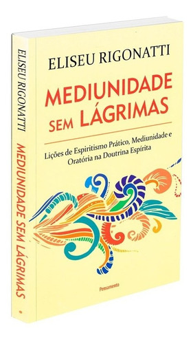 Mediunidade Sem Lagrimas - Nova Edicao, De Rigonatti, Eliseu. Editora Editora Pensamento- Cultrix, Capa Mole Em Português, 2018