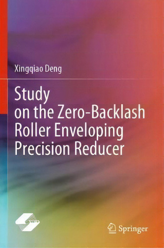 Study On The Zero-backlash Roller Enveloping Precision Reducer, De Xingqiao Deng., Vol. 1. Editorial Springer Verlag, Singapore, Tapa Blanda En Inglés