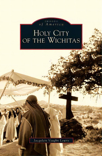 Holy City Of The Wichitas, De Lowry, Jacqulein Vaughn. Editorial Arcadia Lib Ed, Tapa Dura En Inglés