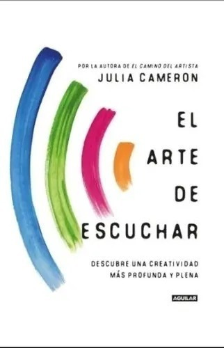 El Arte De Escuchar - Julia Cameron - Aguilar