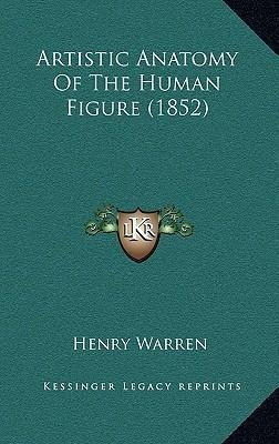 Artistic Anatomy Of The Human Figure (1852) - Henry Warren