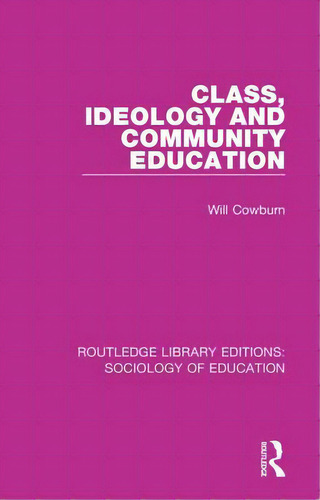 Class, Ideology And Community Education, De Cowburn, Will. Editorial Routledge, Tapa Dura En Inglés