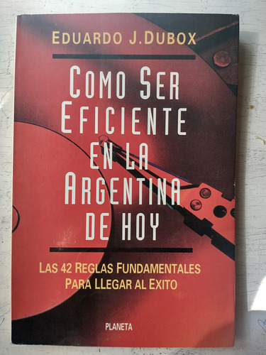 Como Ser Eficiente En La Argentina De Hoy Eduardo J. Dubox