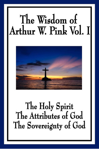 Libro: The Wisdom Of Arthur W. Pink Vol. I: The Holy Spirit