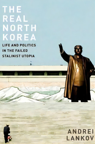 The Real North Korea : Life And Politics In The Failed Stalinist Utopia, De Andrei Lankov. Editorial Oxford University Press Inc, Tapa Dura En Inglés, 2013