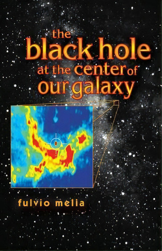 The Black Hole At The Center Of Our Galaxy, De Fulvio Melia. Editorial Princeton University Press, Tapa Dura En Inglés