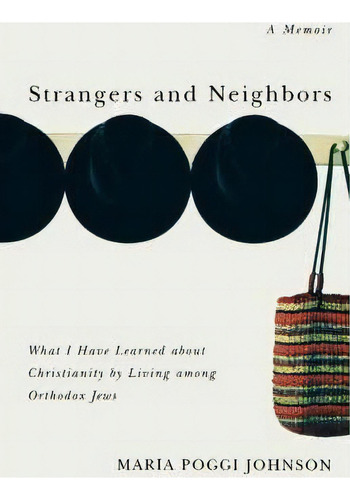 Strangers And Neighbors: What I Have Learned About Christianity By Living Among Orthodox Jews, De Maria Poggi Johnson., Vol. 1. Editorial Thomas Nelson Publishers, Tapa Blanda En Inglés