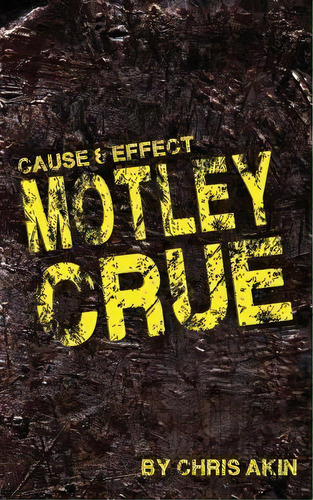 Cause & Effect : Motley Crue, De Chris Akin. Editorial Createspace Independent Publishing Platform, Tapa Blanda En Inglés