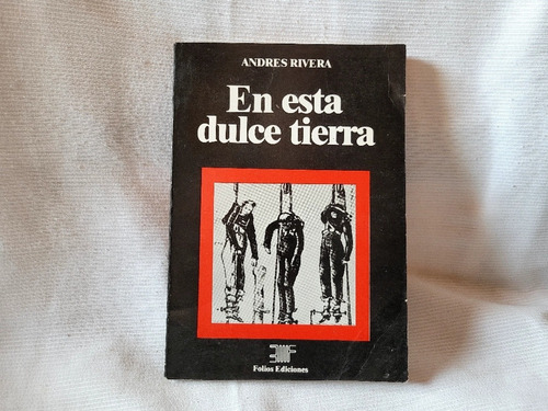 En Esta Dulce Tierra Andres Rivera 1°  Edicion Folios 1984 