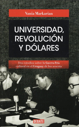 Imagen 1 de 1 de Universidad Revolución Y Dólares, De Vania Markarian. Editorial Debate, Tapa Blanda En Español