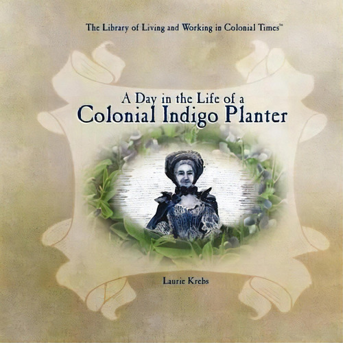 A Day In The Life Of A Colonial Indigo Planter, De Laurie Krebs. Editorial Powerkids Press, Tapa Blanda En Inglés