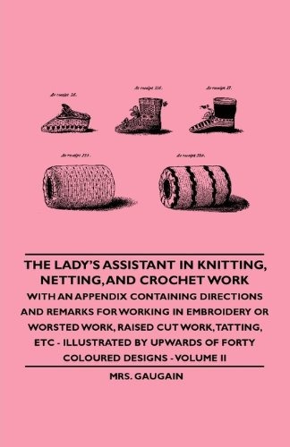The Ladys Assistant In Knitting, Netting, And Crochet Work  
