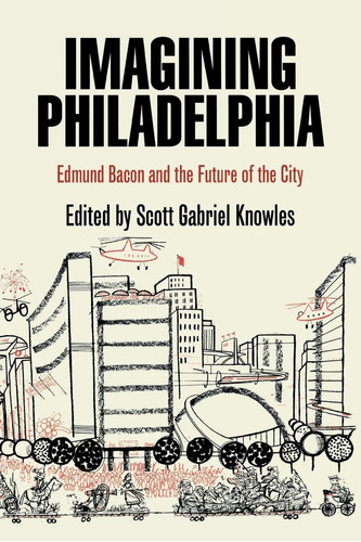 Libro: Imagining Philadelphia: Edmund Bacon And The Future O