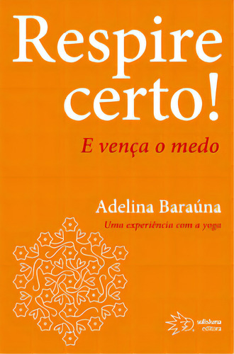 Respire Certo!: E Vença O Medo, De Baraúna Adelina. Solisluna Design Editora, Capa Mole Em Português, 2010