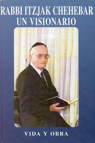 Rabbiitzjak Chehebar. Un Visionario. Vida Y Obra