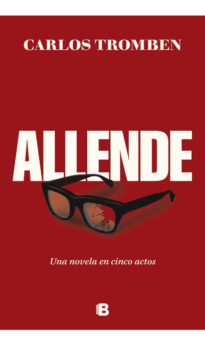 Allende - Una Novela En Cinco Actos - Carlos Tromben