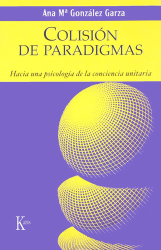 Colisión de paradigmas: Hacia una psicología de la conciencia unitaria, de González Garza, Ana Ma.. Editorial Kairos, tapa blanda en español, 2006